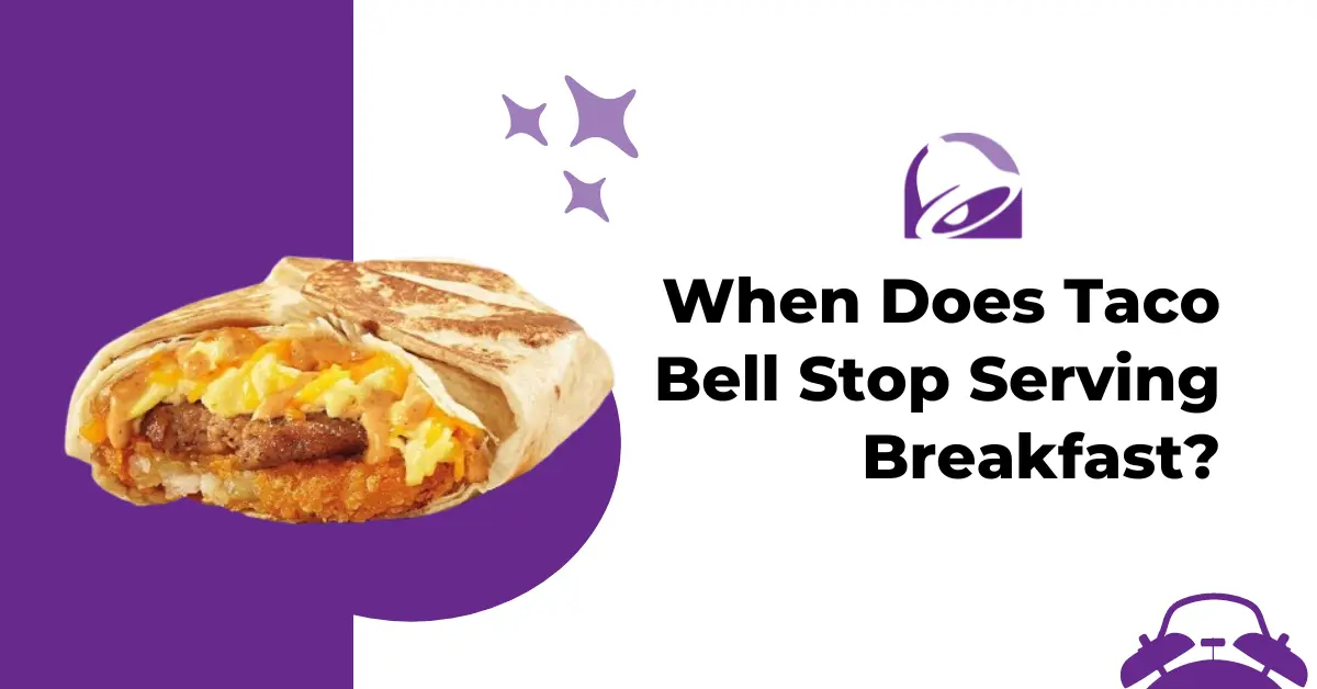 When Does Taco Bell Stop Serving Breakfast